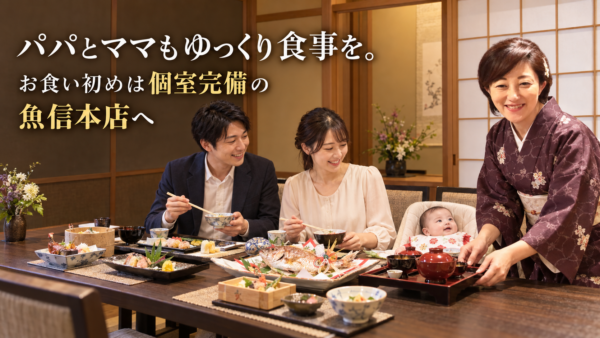 パパとママもゆっくり食事を。お食い初めは個室完備の魚信本店へ