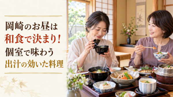 岡崎のお昼は和食で決まり！個室で味わう出汁の効いた料理