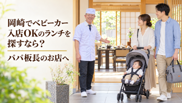 岡崎でベビーカー入店OKのランチを探すなら？パパ板長のお店へ