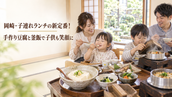 岡崎・子連れランチの新定番！手作り豆腐と釜飯で子供も笑顔に