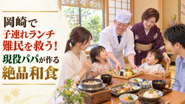 岡崎で子連れランチ難民を救う！現役パパが作る絶品和食