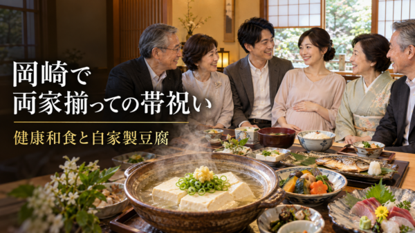 岡崎で両家揃っての帯祝い。お腹の赤ちゃんに優しい健康和食と自家製豆腐の楽しみ方